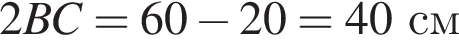 2BC=60 минус 20=40 см