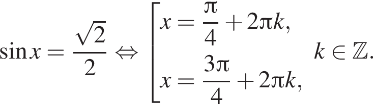  синус x = дробь: чис­ли­тель: ко­рень из: на­ча­ло ар­гу­мен­та: 2 конец ар­гу­мен­та , зна­ме­на­тель: 2 конец дроби рав­но­силь­но со­во­куп­ность вы­ра­же­ний x= дробь: чис­ли­тель: Пи , зна­ме­на­тель: 4 конец дроби плюс 2 Пи k,x= дробь: чис­ли­тель: 3 Пи , зна­ме­на­тель: 4 конец дроби плюс 2 Пи k, конец со­во­куп­но­сти . k при­над­ле­жит Z . 