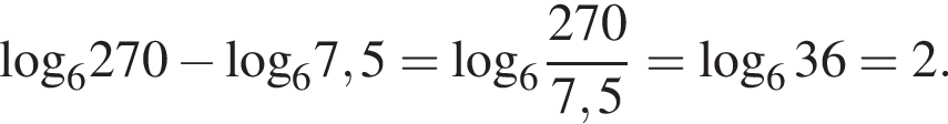 \log _6270 минус \log _67,5 = \log _6 дробь: чис­ли­тель: 270, зна­ме­на­тель: 7,5 конец дроби = ло­га­рифм по ос­но­ва­нию левая круг­лая скоб­ка 6 пра­вая круг­лая скоб­ка 36=2. 