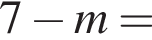 7 минус m=