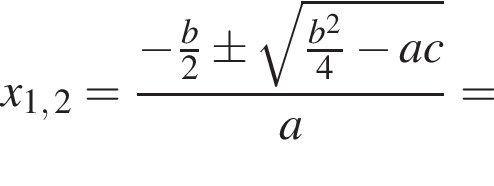  x_1, 2 = дробь: чис­ли­тель: минус дробь: чис­ли­тель: b, зна­ме­на­тель: 2 конец дроби \pm ко­рень из: на­ча­ло ар­гу­мен­та: дробь: чис­ли­тель: b в квад­ра­те , зна­ме­на­тель: 4 конец дроби минус ac конец ар­гу­мен­та , зна­ме­на­тель: a конец дроби = 