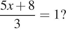  дробь: чис­ли­тель: 5x плюс 8, зна­ме­на­тель: 3 конец дроби =1? 