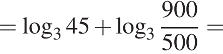 = ло­га­рифм по ос­но­ва­нию 3 45 плюс ло­га­рифм по ос­но­ва­нию целая часть: 3, дроб­ная часть: чис­ли­тель: 900, зна­ме­на­тель: 500 =