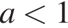 a мень­ше 1