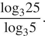  дробь: чис­ли­тель: \log _325, зна­ме­на­тель: \log _35 конец дроби . 
