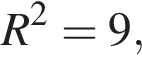 R в квад­ра­те =9,