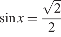  синус x = дробь: чис­ли­тель: ко­рень из: на­ча­ло ар­гу­мен­та: 2 конец ар­гу­мен­та , зна­ме­на­тель: 2 конец дроби 