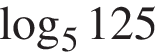  ло­га­рифм по ос­но­ва­нию 5 125
