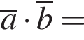 \overlinea умно­жить на \overlineb =