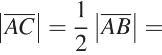 \abs\overlineAC= дробь: чис­ли­тель: 1, зна­ме­на­тель: 2 конец дроби \abs\overlineAB=