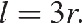 l=3r.