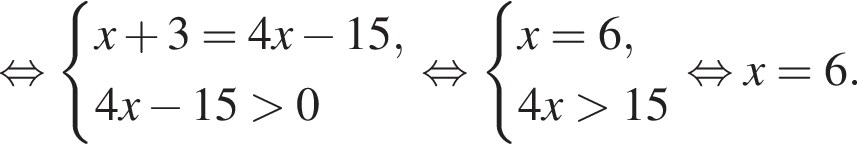  рав­но­силь­но си­сте­ма вы­ра­же­ний  новая стро­ка x плюс 3=4x минус 15,  новая стро­ка 4x минус 15 боль­ше 0 конец си­сте­мы . рав­но­силь­но си­сте­ма вы­ра­же­ний  новая стро­ка x=6,  новая стро­ка 4x боль­ше 15 конец си­сте­мы . рав­но­силь­но x=6.