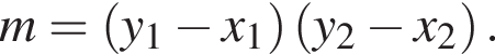 m= левая круг­лая скоб­ка y_1 минус x_1 пра­вая круг­лая скоб­ка левая круг­лая скоб­ка y_2 минус x_2 пра­вая круг­лая скоб­ка .