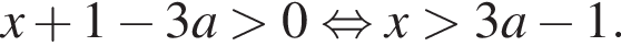 x плюс 1 минус 3a боль­ше 0 рав­но­силь­но x боль­ше 3a минус 1.