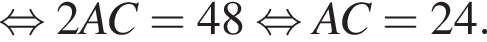  рав­но­силь­но 2AC = 48 рав­но­силь­но AC = 24.