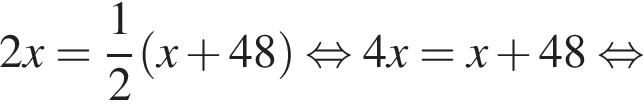 2x= дробь: чис­ли­тель: 1, зна­ме­на­тель: 2 конец дроби левая круг­лая скоб­ка x плюс 48 пра­вая круг­лая скоб­ка рав­но­силь­но 4x=x плюс 48 рав­но­силь­но 