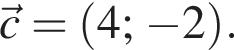 \vecc = левая круг­лая скоб­ка 4; минус 2 пра­вая круг­лая скоб­ка .