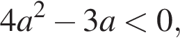 4a в квад­ра­те минус 3a мень­ше 0,