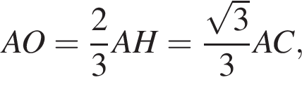 AO= дробь: чис­ли­тель: 2, зна­ме­на­тель: 3 конец дроби AH= дробь: чис­ли­тель: ко­рень из: на­ча­ло ар­гу­мен­та: 3 конец ар­гу­мен­та , зна­ме­на­тель: 3 конец дроби AC, 