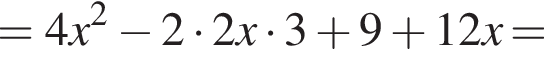 =4x в квад­ра­те минус 2 умно­жить на 2x умно­жить на 3 плюс 9 плюс 12x=