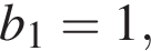 b_1=1,