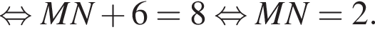  рав­но­силь­но MN плюс 6 = 8 рав­но­силь­но MN = 2.