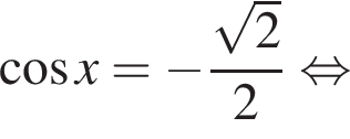  ко­си­нус x = минус дробь: чис­ли­тель: ко­рень из: на­ча­ло ар­гу­мен­та: 2 конец ар­гу­мен­та , зна­ме­на­тель: 2 конец дроби рав­но­силь­но 
