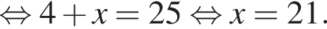  рав­но­силь­но 4 плюс x=25 рав­но­силь­но x=21.