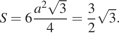 S=6 дробь: чис­ли­тель: a в квад­ра­те ко­рень из: на­ча­ло ар­гу­мен­та: 3 конец ар­гу­мен­та , зна­ме­на­тель: 4 конец дроби = дробь: чис­ли­тель: 3, зна­ме­на­тель: 2 конец дроби ко­рень из: на­ча­ло ар­гу­мен­та: 3 конец ар­гу­мен­та . 