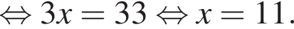 рав­но­силь­но 3x=33 рав­но­силь­но x=11.