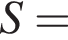 S =