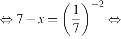  рав­но­силь­но 7 минус x= левая круг­лая скоб­ка дробь: чис­ли­тель: 1, зна­ме­на­тель: 7 конец дроби пра­вая круг­лая скоб­ка в сте­пе­ни левая круг­лая скоб­ка минус 2 пра­вая круг­лая скоб­ка рав­но­силь­но 