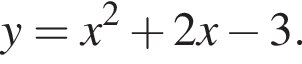 y=x в квад­ра­те плюс 2 x минус 3.