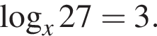  ло­га­рифм по ос­но­ва­нию x 27=3.