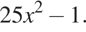 25 x в квад­ра­те минус 1.