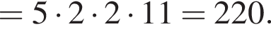 =5 умно­жить на 2 умно­жить на 2 умно­жить на 11=220.
