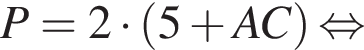  P = 2 умно­жить на левая круг­лая скоб­ка 5 плюс AC пра­вая круг­лая скоб­ка рав­но­силь­но 