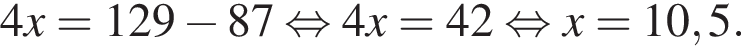 4x=129 минус 87 рав­но­силь­но 4x=42 рав­но­силь­но x=10,5.