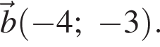 \vec b левая круг­лая скоб­ка минус 4; минус 3 пра­вая круг­лая скоб­ка .