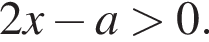 2x минус a боль­ше 0.