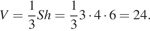 V= дробь: чис­ли­тель: 1, зна­ме­на­тель: 3 конец дроби Sh= дробь: чис­ли­тель: 1, зна­ме­на­тель: 3 конец дроби 3 умно­жить на 4 умно­жить на 6=24. 