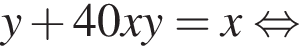y плюс 40xy=x рав­но­силь­но 