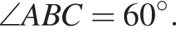 \angleABC = 60 гра­ду­сов.