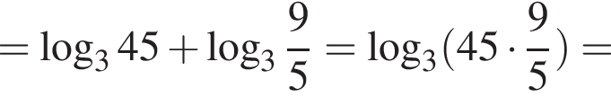 = ло­га­рифм по ос­но­ва­нию 3 45 плюс ло­га­рифм по ос­но­ва­нию целая часть: 3, дроб­ная часть: чис­ли­тель: 9, зна­ме­на­тель: 5 = ло­га­рифм по ос­но­ва­нию 3 левая круг­лая скоб­ка 45 умно­жить на дробь: чис­ли­тель: 9, зна­ме­на­тель: 5 конец дроби пра­вая круг­лая скоб­ка =