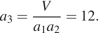a_3= дробь: чис­ли­тель: V, зна­ме­на­тель: a_1a_2 конец дроби =12. 