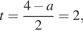 t= дробь: чис­ли­тель: 4 минус a, зна­ме­на­тель: 2 конец дроби =2, 