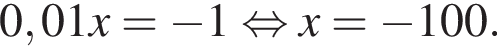  0,01x = минус 1 рав­но­силь­но x = минус 100.