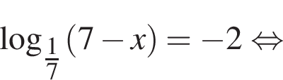 \log _\tfrac17 левая круг­лая скоб­ка 7 минус x пра­вая круг­лая скоб­ка = минус 2 рав­но­силь­но 
