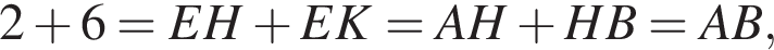 2 плюс 6=EH плюс EK=AH плюс HB=AB,